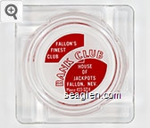 Fallon's Finest Club, Bank Club, House of Jackpots, Fallon, Nev. Phone 423-3714 Glass Ashtray