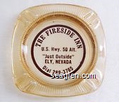 The Fireside Inn, U.S. Hwy. 50 Alt., ''Just Outside'' Ely, Nevada, Dial 289-3765 Glass Ashtray
