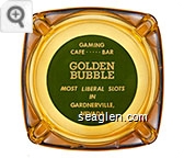Gaming, Cafe . . . . .Bar, Golden Bubble, Most Liberal Slots in Gardnerville, Nevada Glass Ashtray