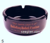 ''Our name says it all'', Holiday Hotel / Casino, Mill and Center Streets Downtown Reno Glass Ashtray