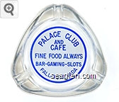 Palace Club and Cafe, Fine Food Always, Bar - Gaming - Slots, Fallon, Nevada Glass Ashtray