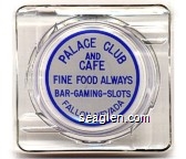 Palace Club and Cafe, Fine Food Always, Bar - Gaming - Slots, Fallon, Nevada Glass Ashtray