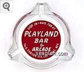 Stop In - Have Fun At Playland Bar & Arcade, 1st & Carson Sts. Las Vegas, Nev. Glass Ashtray