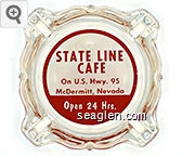 State Line Cafe, On U.S. Hwy. 95, McDermitt, Nevada, Open 24 Hrs. Glass Ashtray
