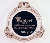 Waldorf Club, 142 N. Virginia - Reno, Nevada, ''Where Only The Best Will Do'' Glass Ashtray