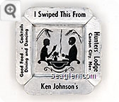 I Swiped This From, Ken Johnson's, Hunters' Lodge, Carson City, Nev., Good Food - Cocktails, Dining and Dancing - Black imprint Paper Ashtray