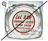 L&L Bar, Gaming - Slots, Floor Show, Yerington, Nevada - Red on white imprint Glass Ashtray
