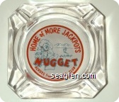 Home of More Jackpots, Jim Kelley's Nugget, Across from Harolds Club - Red and black on white imprint Glass Ashtray